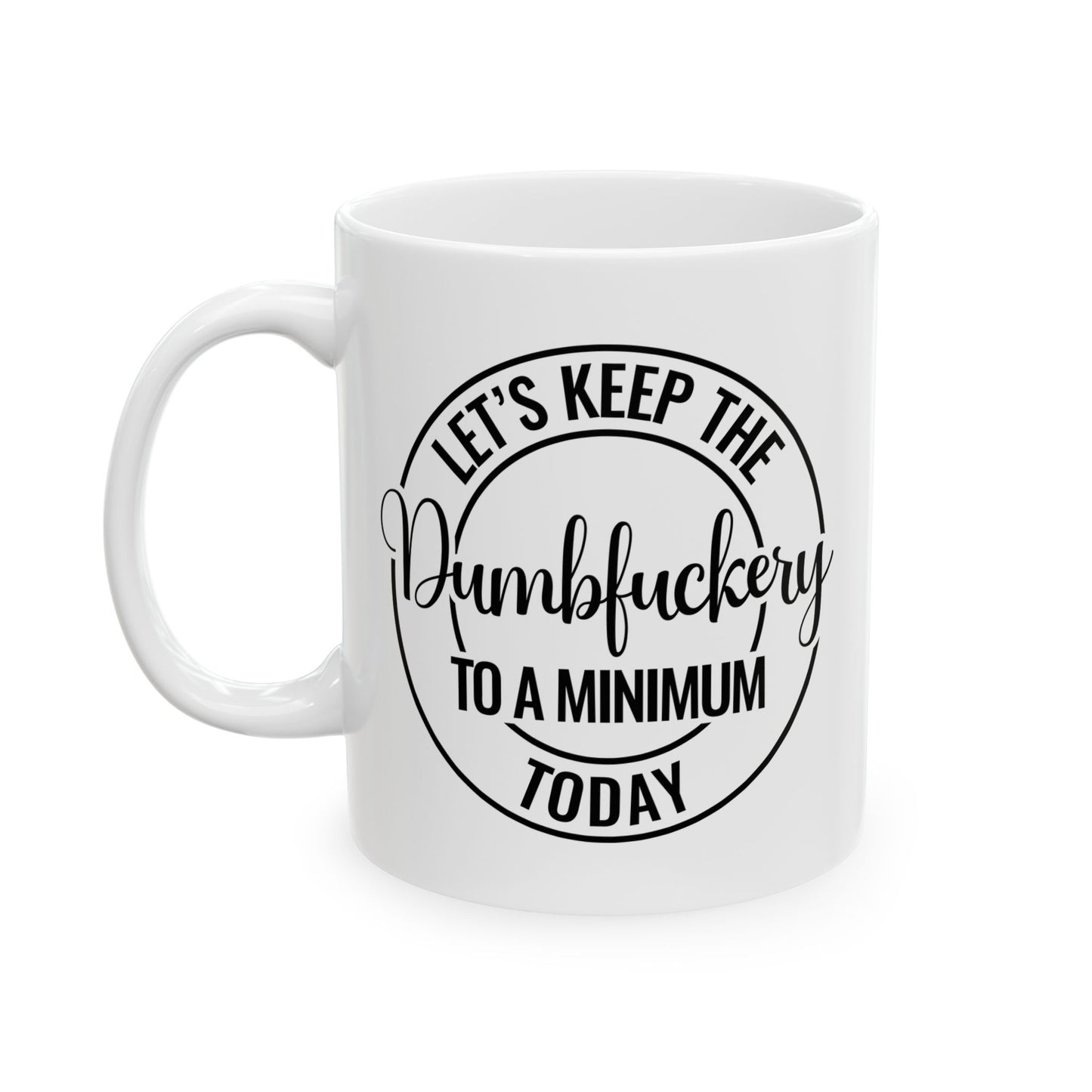 Let's Keep The Dumbfuckery To A Minimum Today Coffee Mug