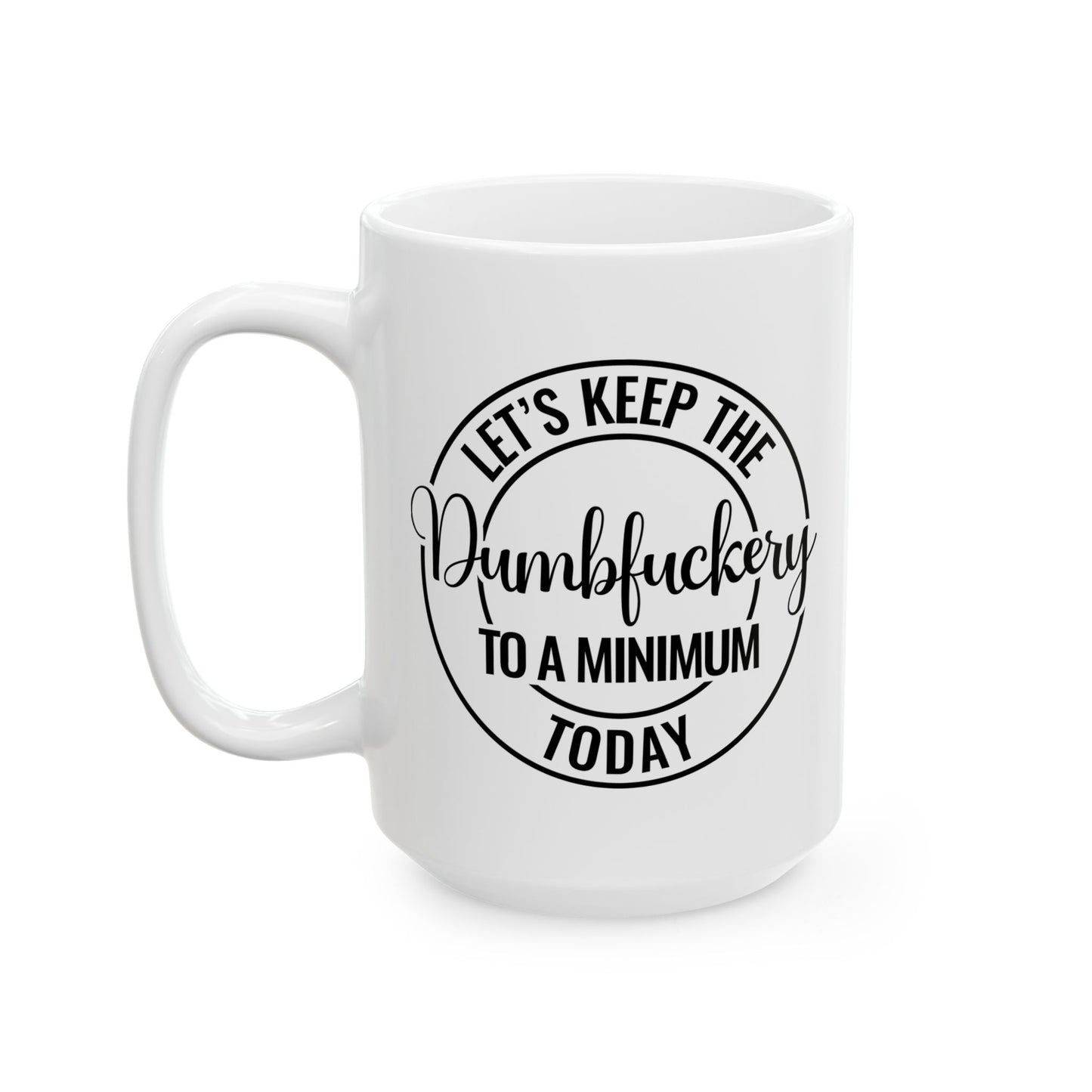 Let's Keep The Dumbfuckery To A Minimum Today Coffee Mug