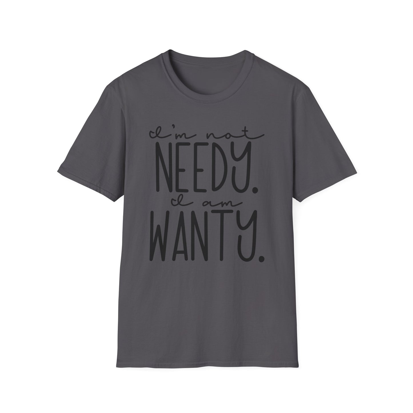 I'm Not Needy I Am Wanty Cotton Tee Shirt