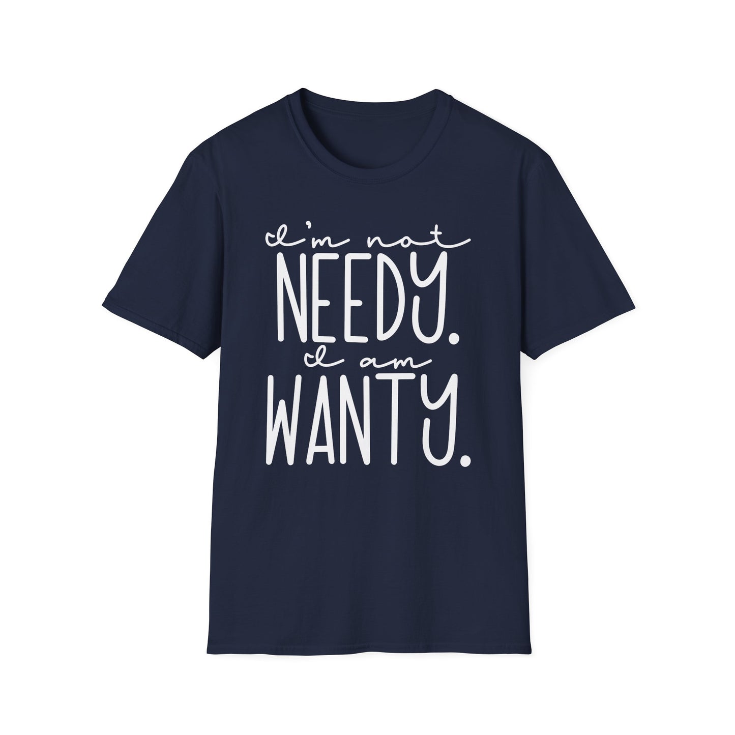 I'm Not Needy I Am Wanty Cotton Tee Shirt