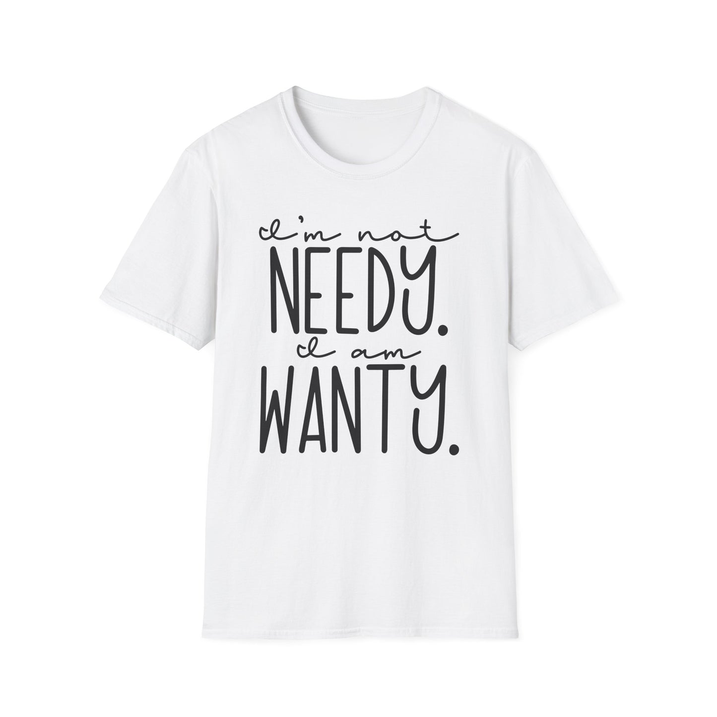 I'm Not Needy I Am Wanty Cotton Tee Shirt