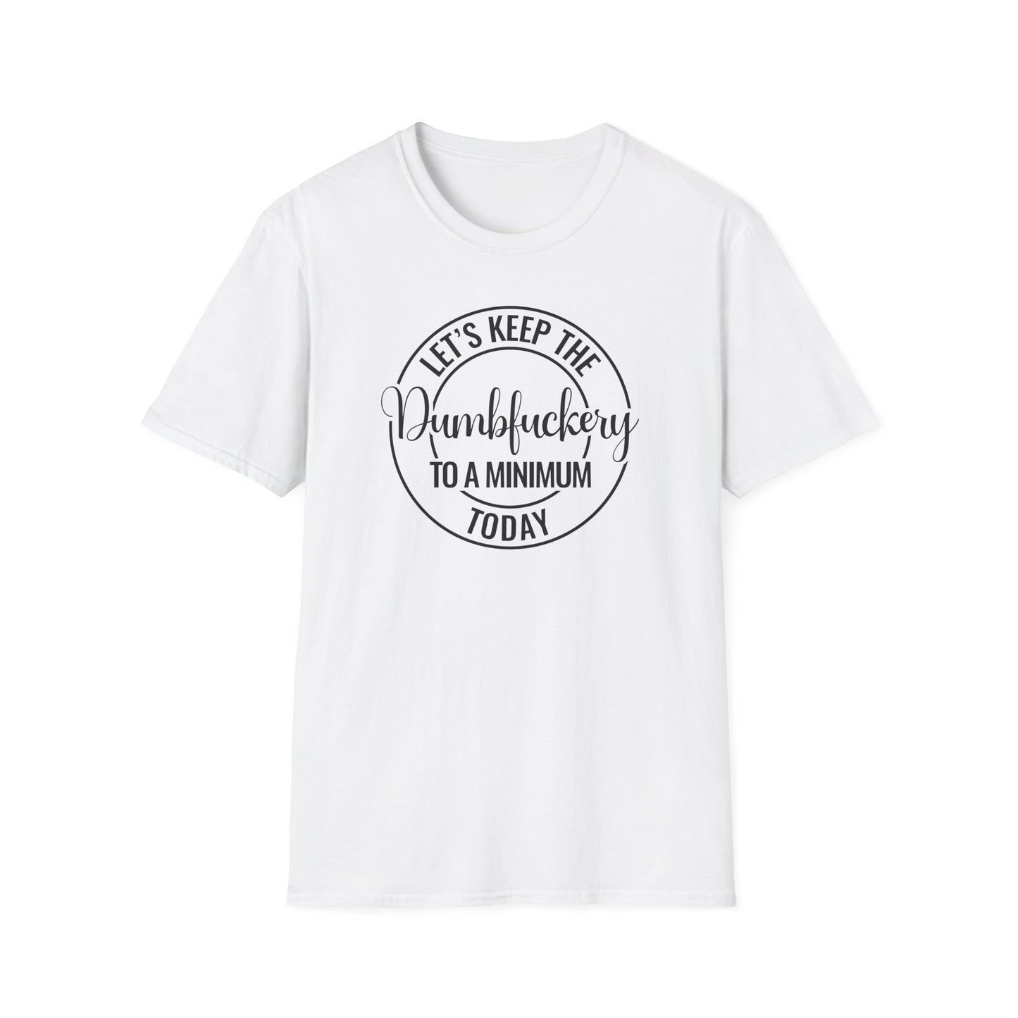 Let's Keep The Dumbfuckery To A Minimum Today Tee Shirt