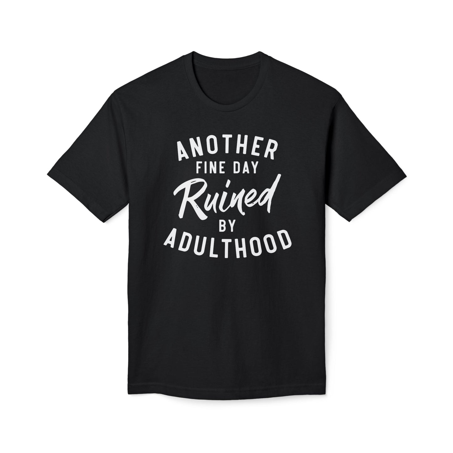 Another Fine Day Ruined By Adulthood Cotton Tee Shirt