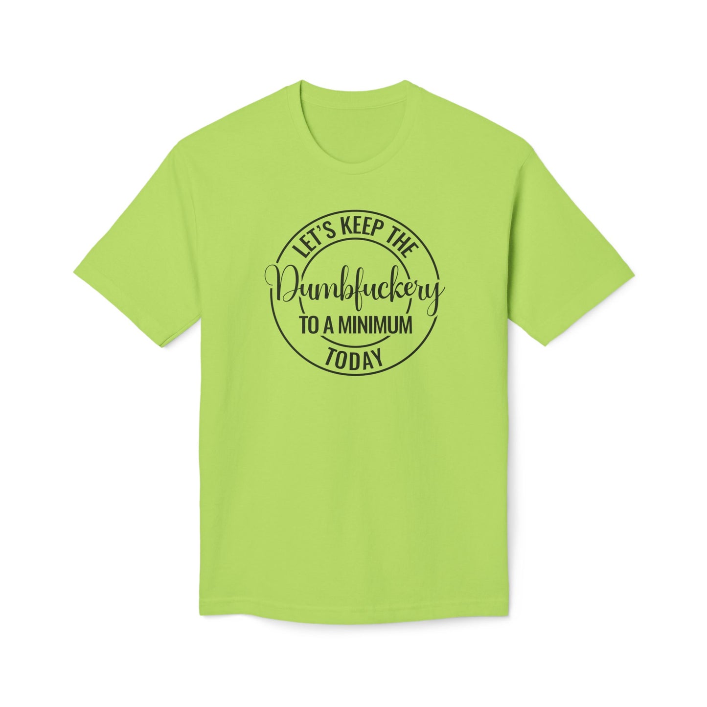 Let's Keep The Dumbfuckery To A Minimum Today Tee Shirt