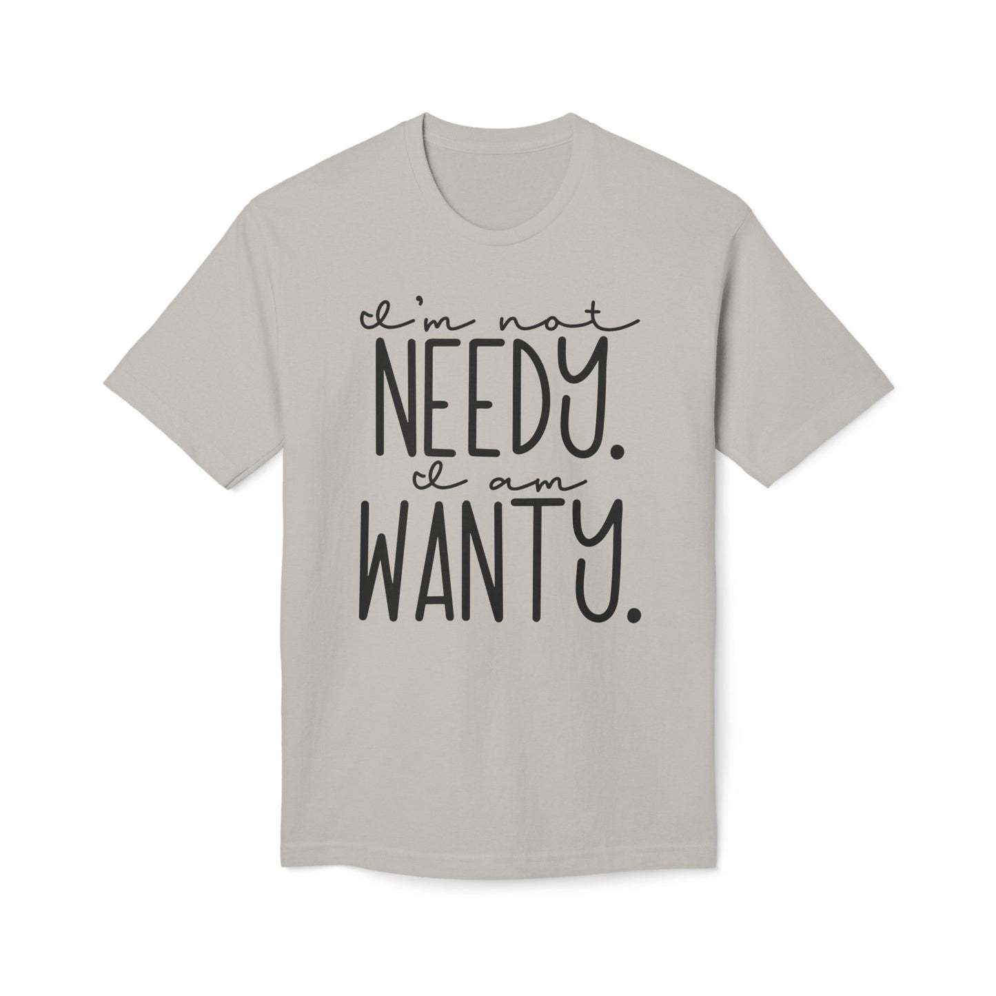 I'm Not Needy I Am Wanty Cotton Tee Shirt