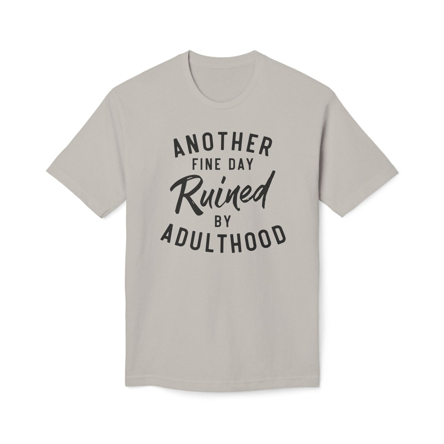 Another Fine Day Ruined By Adulthood Cotton Tee Shirt