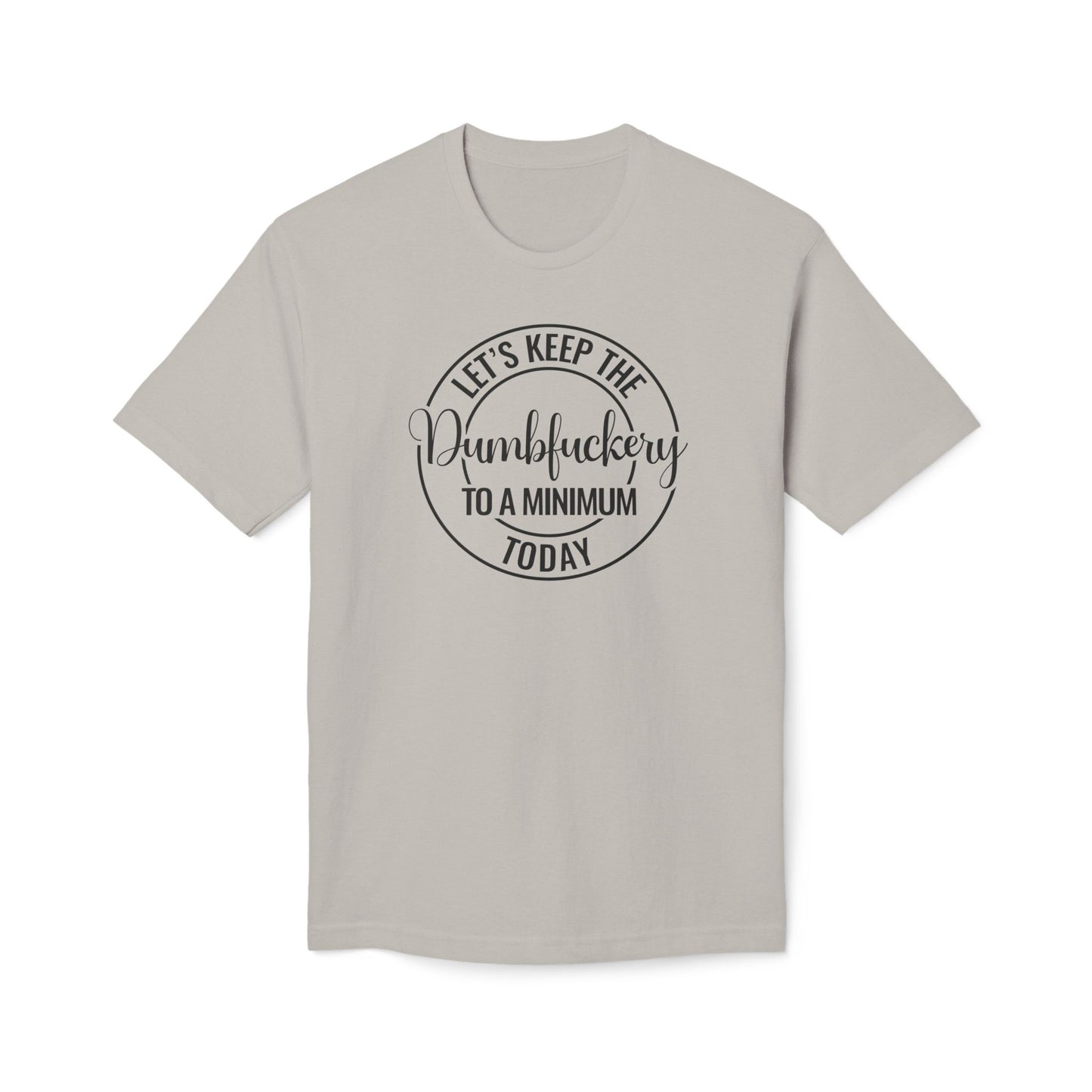 Let's Keep The Dumbfuckery To A Minimum Today Tee Shirt