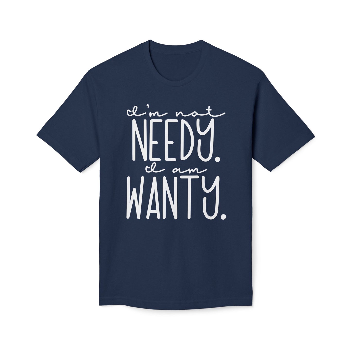 I'm Not Needy I Am Wanty Cotton Tee Shirt