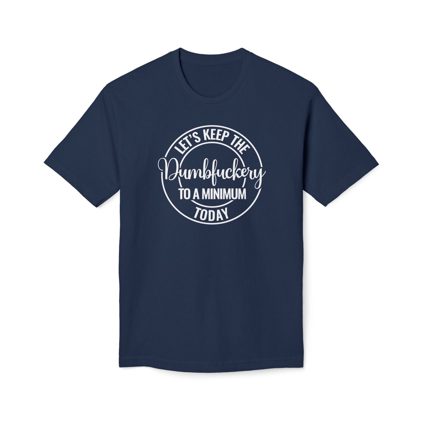 Let's Keep The Dumbfuckery To A Minimum Today Tee Shirt