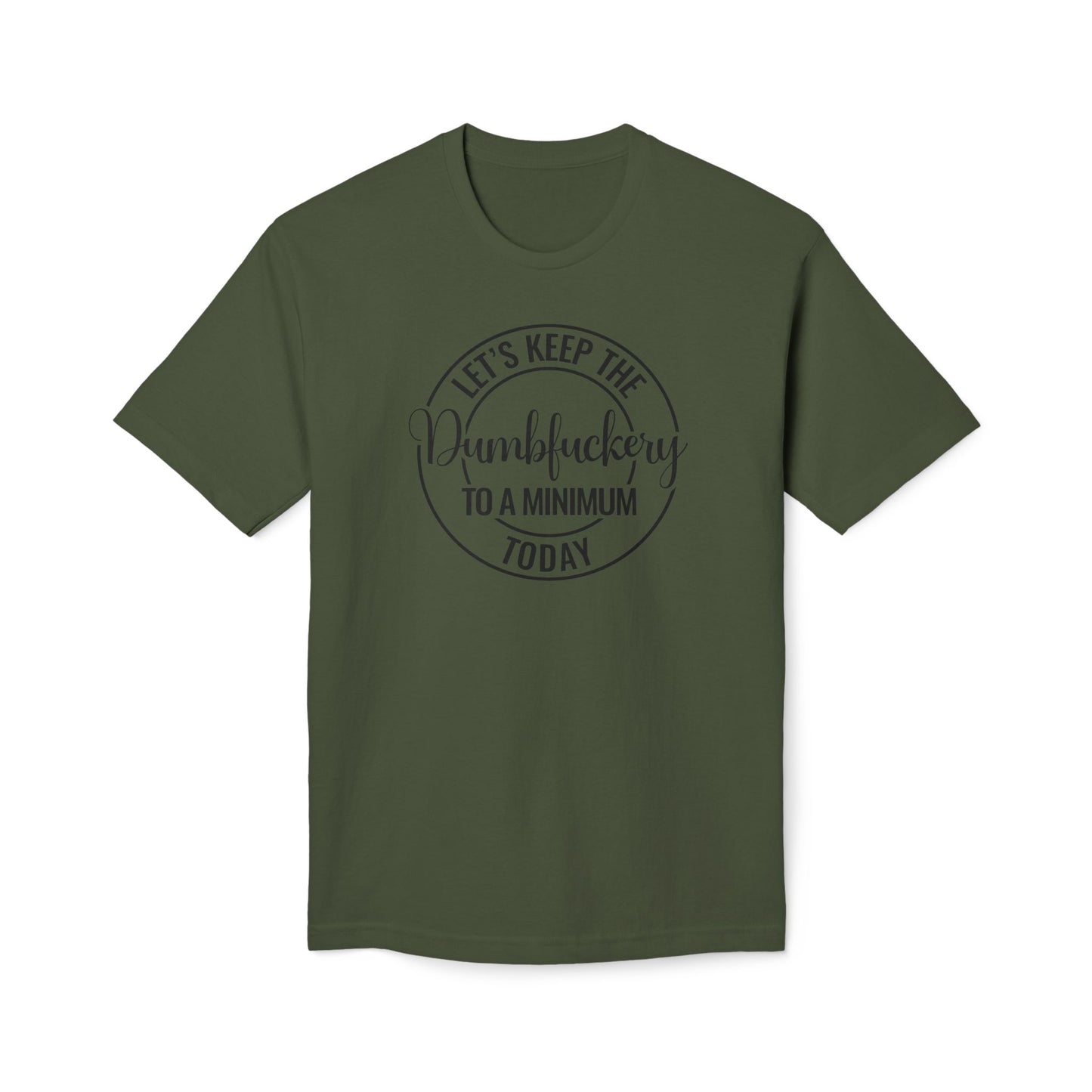 Let's Keep The Dumbfuckery To A Minimum Today Tee Shirt
