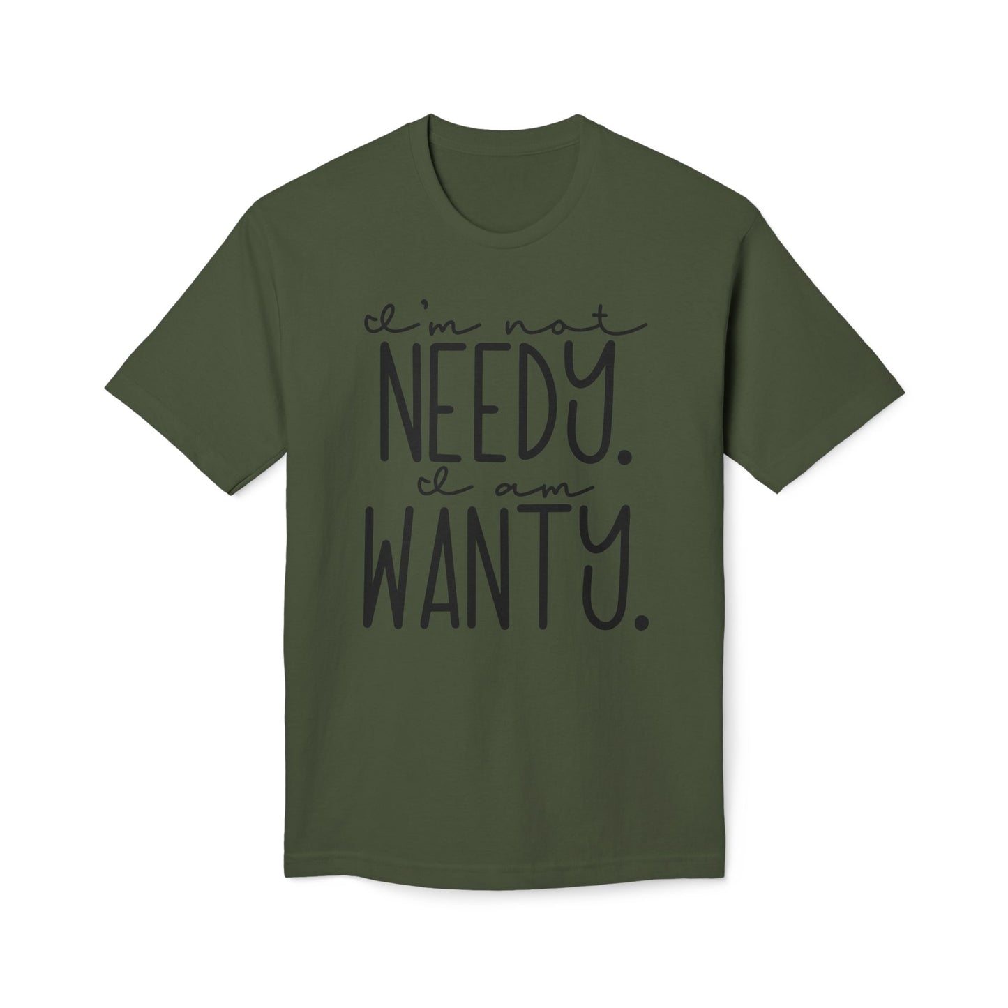 I'm Not Needy I Am Wanty Cotton Tee Shirt