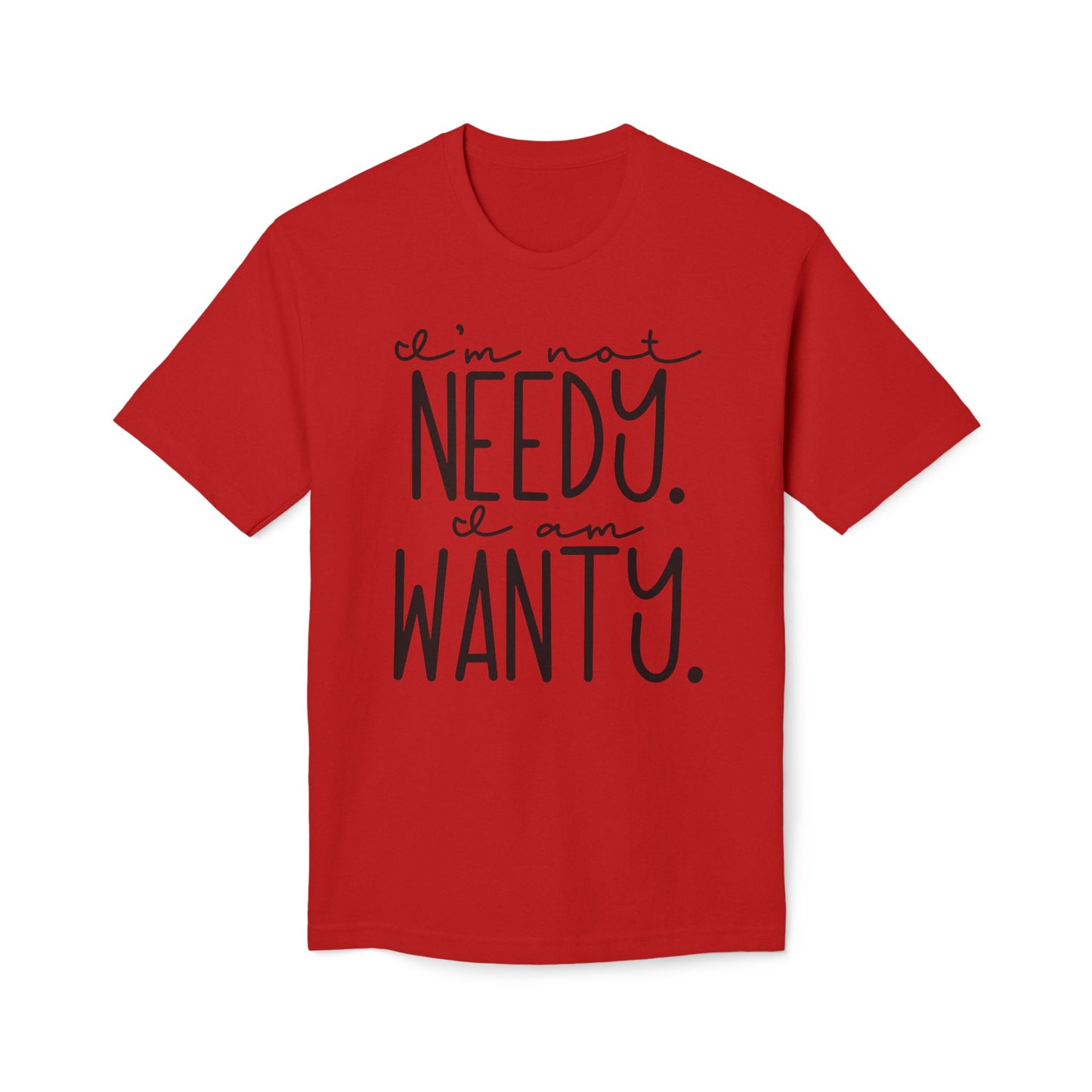 I'm Not Needy I Am Wanty Cotton Tee Shirt
