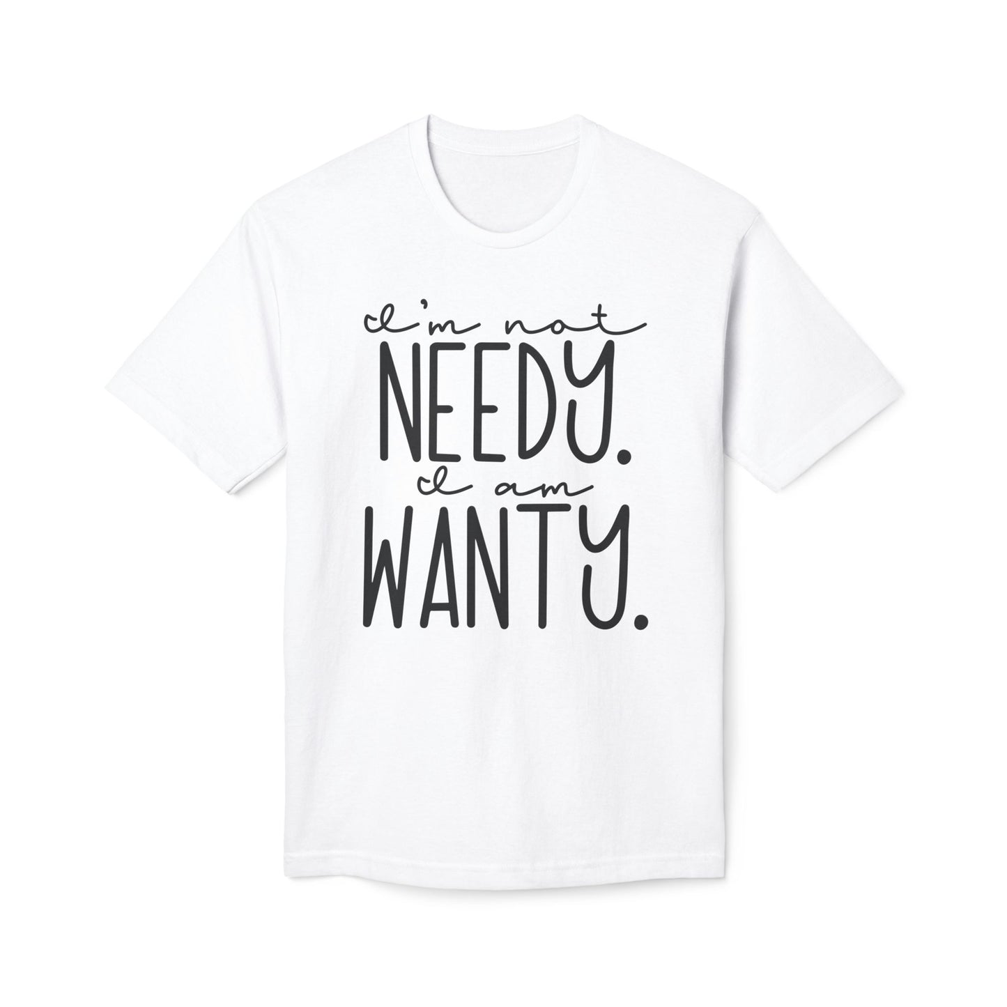 I'm Not Needy I Am Wanty Cotton Tee Shirt