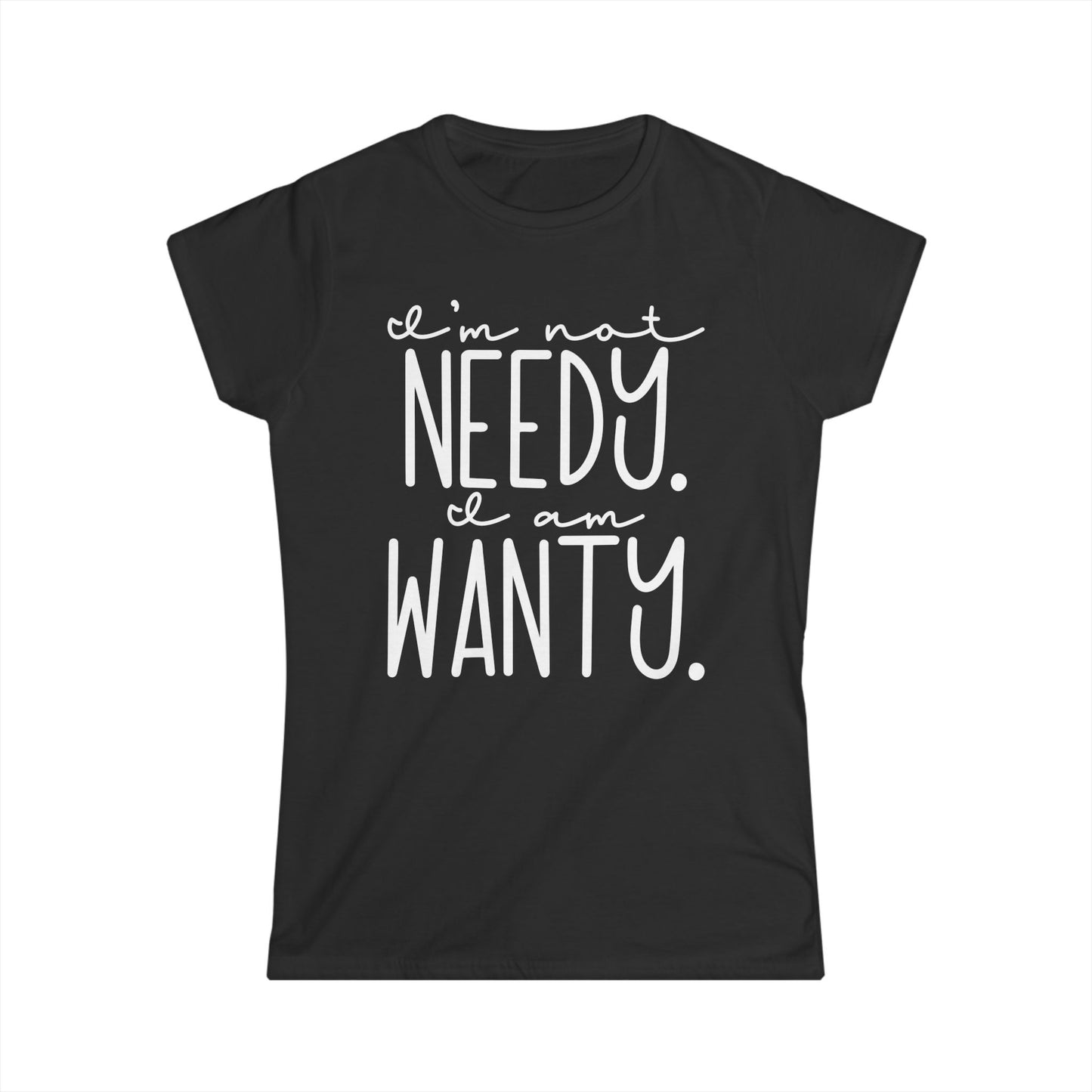 I'm Not Needy I Am Wanty Cotton Tee Shirt