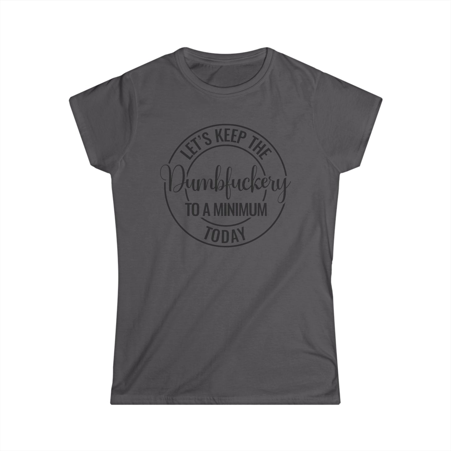 Let's Keep The Dumbfuckery To A Minimum Today Tee Shirt