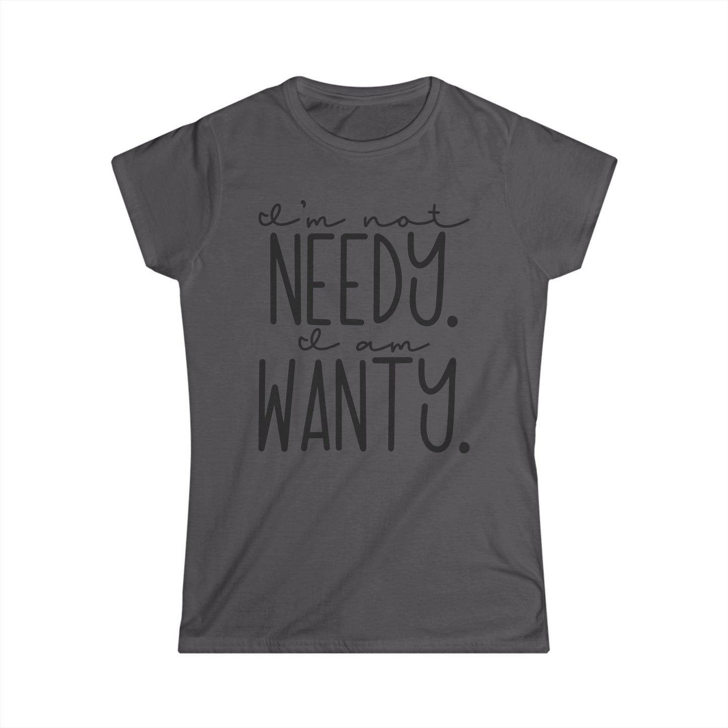 I'm Not Needy I Am Wanty Cotton Tee Shirt
