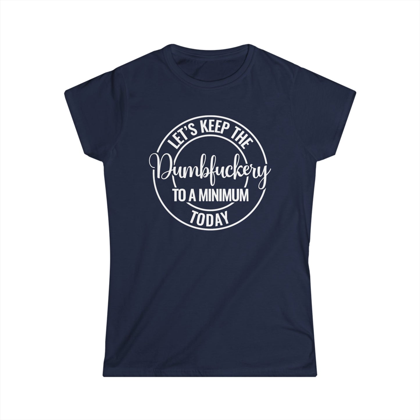 Let's Keep The Dumbfuckery To A Minimum Today Tee Shirt