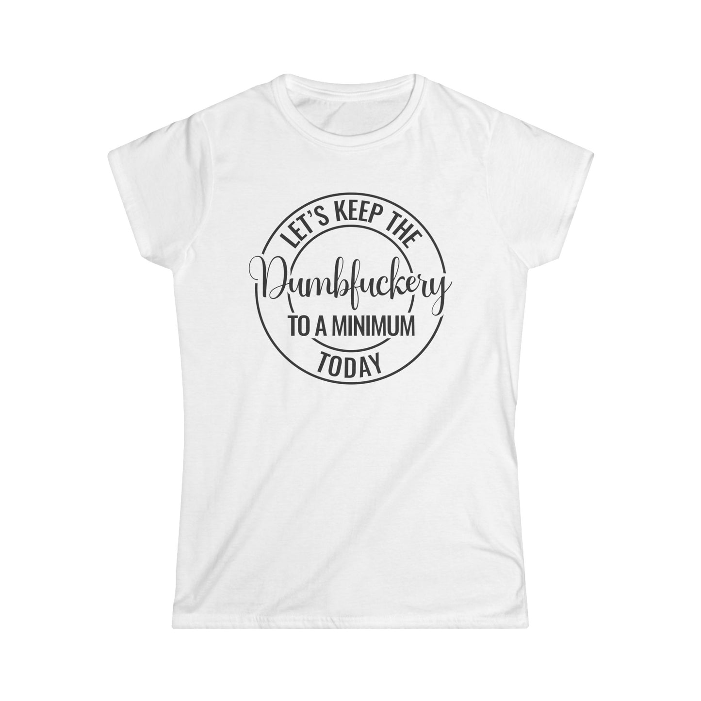 Let's Keep The Dumbfuckery To A Minimum Today Tee Shirt