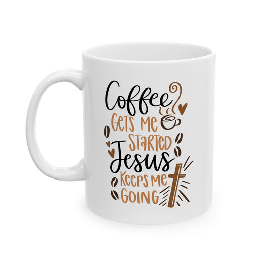 Coffee Gets Me Started Jesus Keeps Me Going Coffee Mug