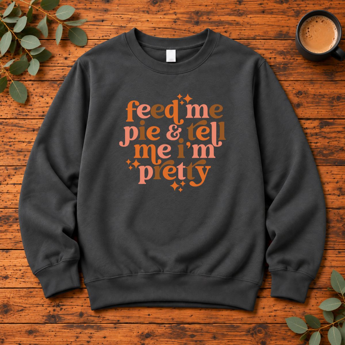 Feed Me Pie & Tell Me I’m Pretty | Funny Fall T-Shirt, Long Sleeve, Crewneck & Hoodie