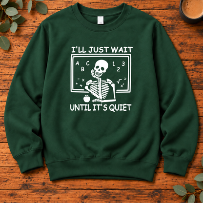 I’ll Just Wait Until It’s Quiet | Funny Teacher T-Shirt, Long Sleeve, Crewneck & Hoodie
