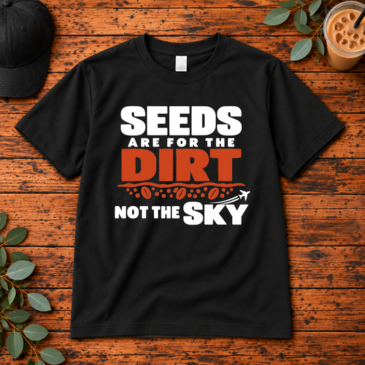 Seeds Are for the Dirt Not the Sky Shirt, Crewneck & Hoodie