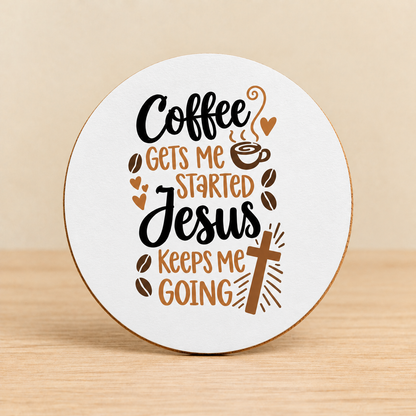 Coffee Gets Me Started, Jesus Keeps Me Going — Round MDF Coaster