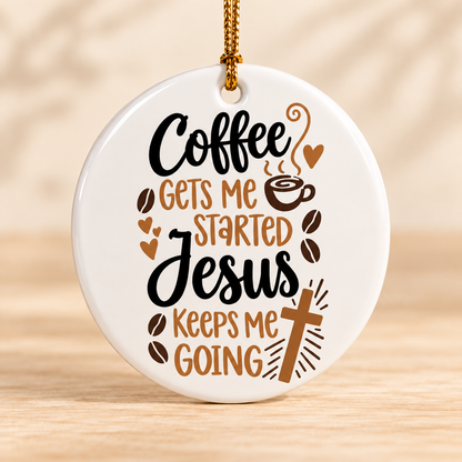 Coffee Gets Me Started Jesus Keeps Me Going — Round Ceramic Ornament