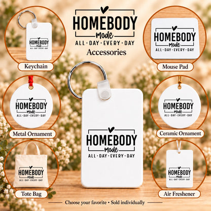 Homebody Mode All Day Every Day — keychain, mouse pad, metal ornament, ceramic ornament, canvas tote and unscented air freshener overview; sold individually