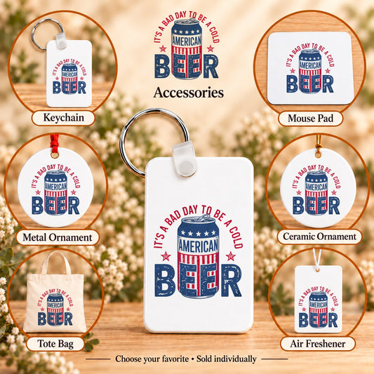 It's a Bad Day to Be a Cold American Beer — keychain, mouse pad, metal ornament, ceramic ornament, canvas tote and unscented air freshener overview; sold individually