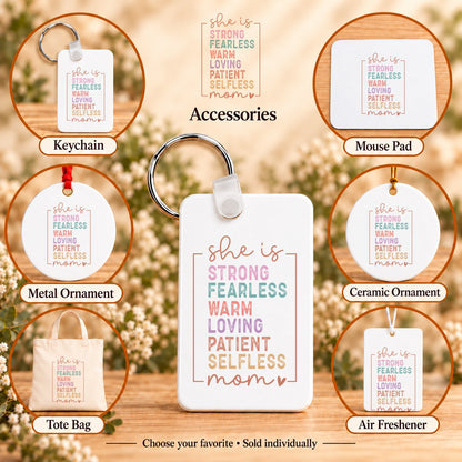 She Is Strong Fearless Loving Mom — keychain, mouse pad, metal ornament, ceramic ornament, canvas tote and unscented air freshener overview; sold individually