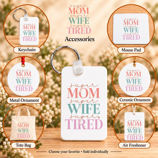 Super Mom Super Wife Super Tired — keychain, mouse pad, metal ornament, ceramic ornament, canvas tote and unscented air freshener overview; sold individually