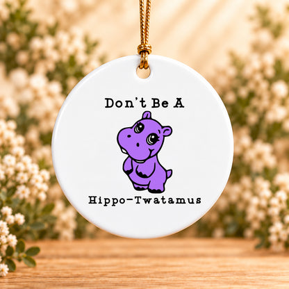Don’t Be a Hippo-Twatamus — Round Ceramic Ornament