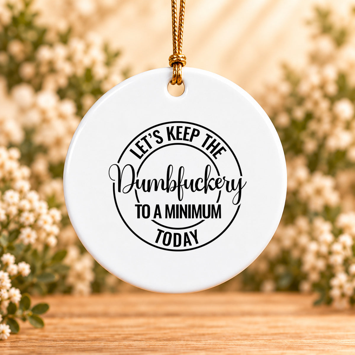 Let’s Keep the Dumbfuckery to a Minimum Today — Round Ceramic Ornament