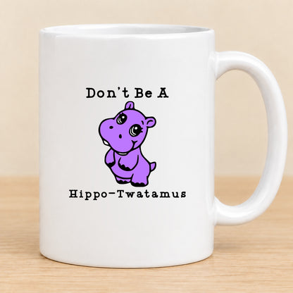 Don’t Be a Hippo-Twatamus — 11 oz Ceramic Mug