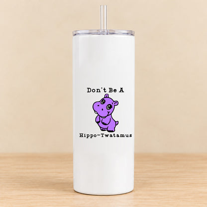 Don’t Be a Hippo-Twatamus — 20 oz Skinny Tumbler