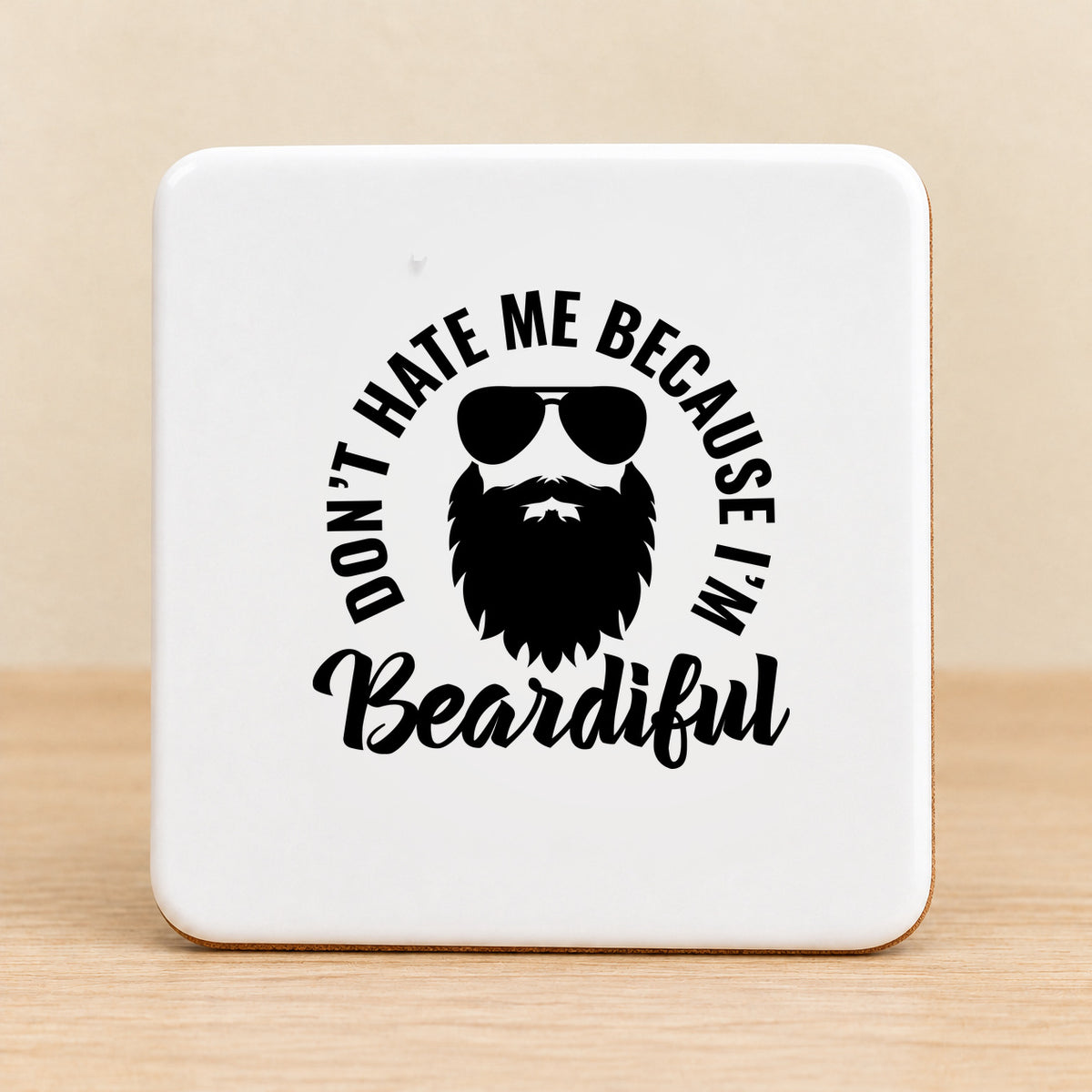 Don't Hate Me Because I'm Beardiful — Square Ceramic Coaster