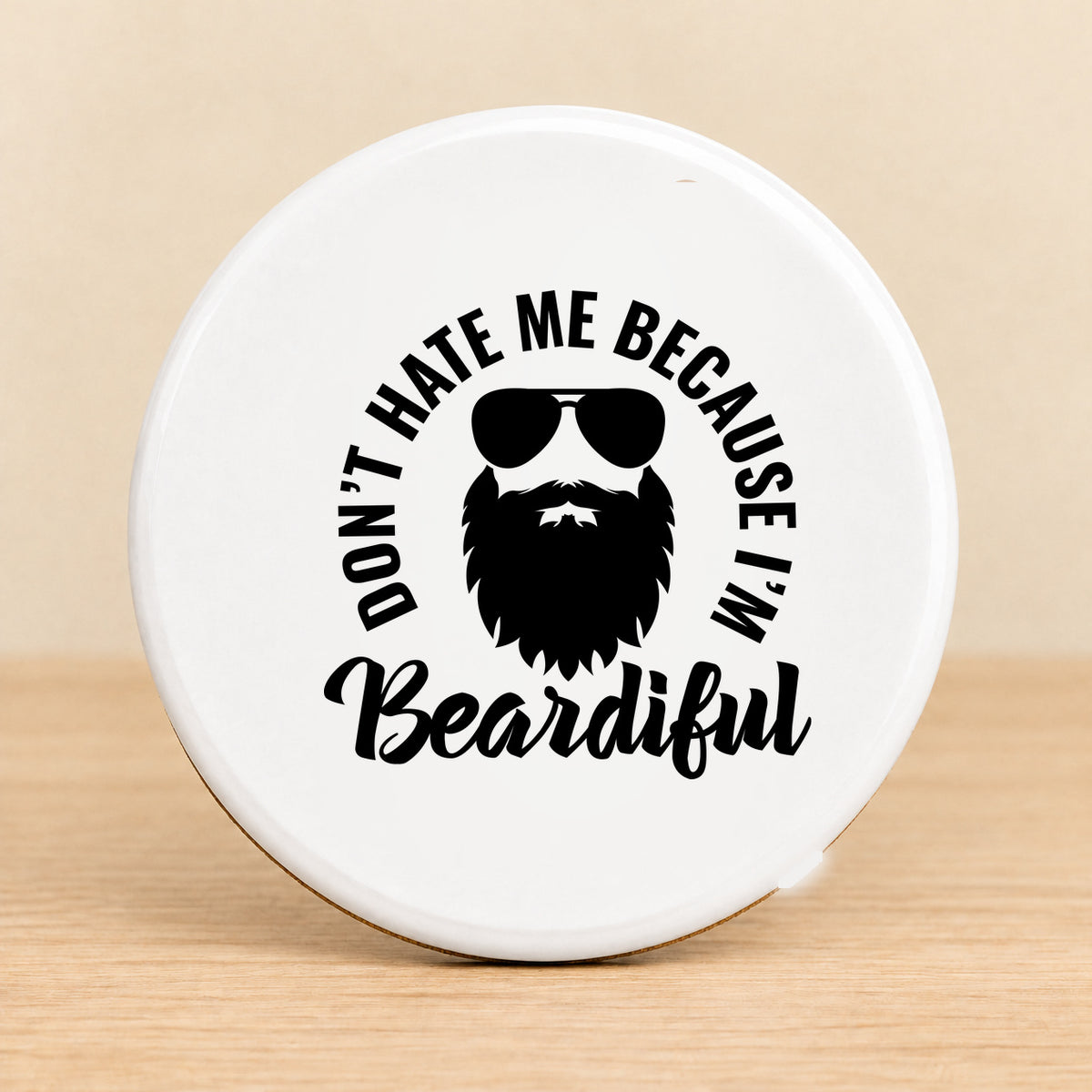 Don't Hate Me Because I'm Beardiful — Round Ceramic Coaster