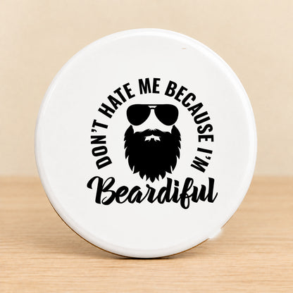 Don't Hate Me Because I'm Beardiful — Round Ceramic Coaster