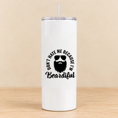 Don't Hate Me Because I'm Beardiful — 20 oz Skinny Tumbler
