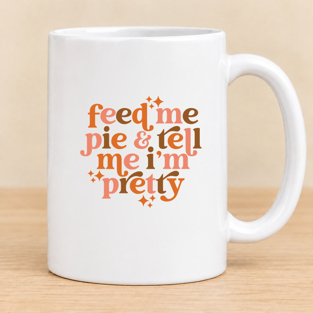 Feed Me Pie & Tell Me I’m Pretty — 15 oz Ceramic Mug