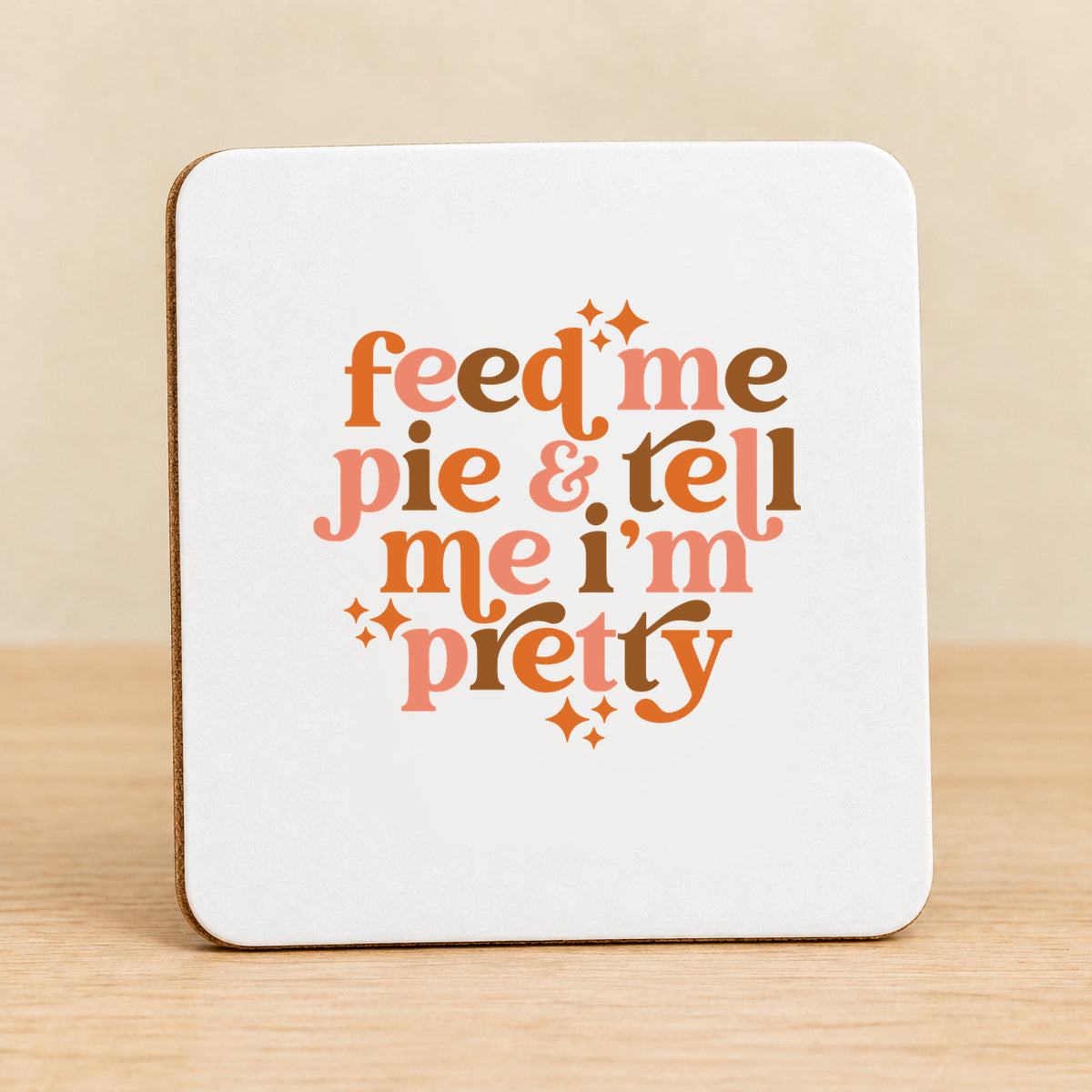 Feed Me Pie & Tell Me I’m Pretty — Square MDF Coaster