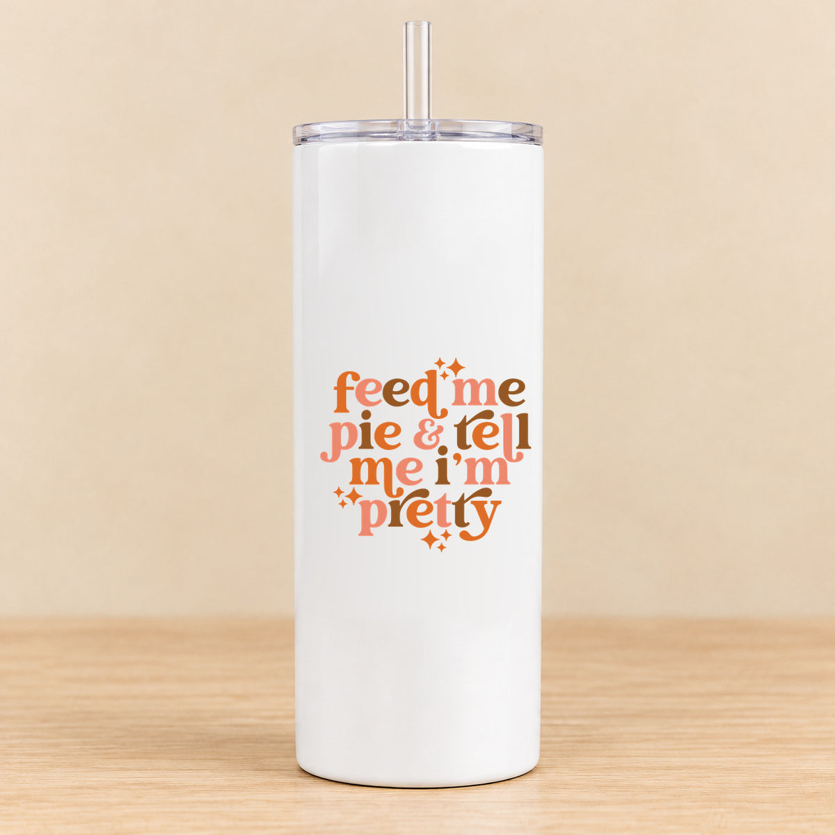 Feed Me Pie & Tell Me I’m Pretty — 20 oz Skinny Tumbler