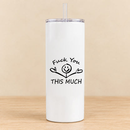 Fuck You This Much — 20 oz Skinny Tumbler