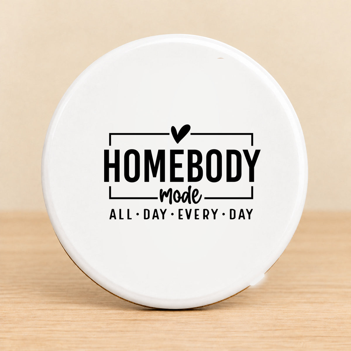 Homebody Mode All Day Every Day — Round Ceramic Coaster