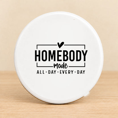 Homebody Mode All Day Every Day — Round Ceramic Coaster