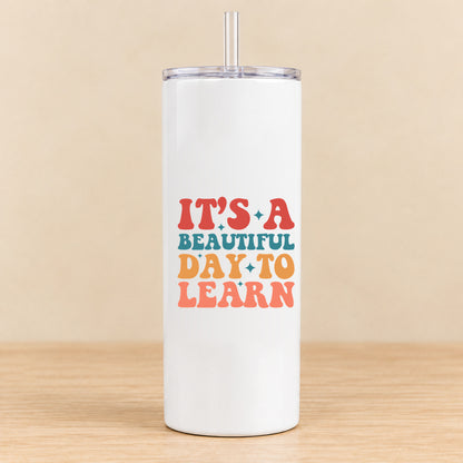 It’s a Beautiful Day to Learn — 20 oz Skinny Tumbler