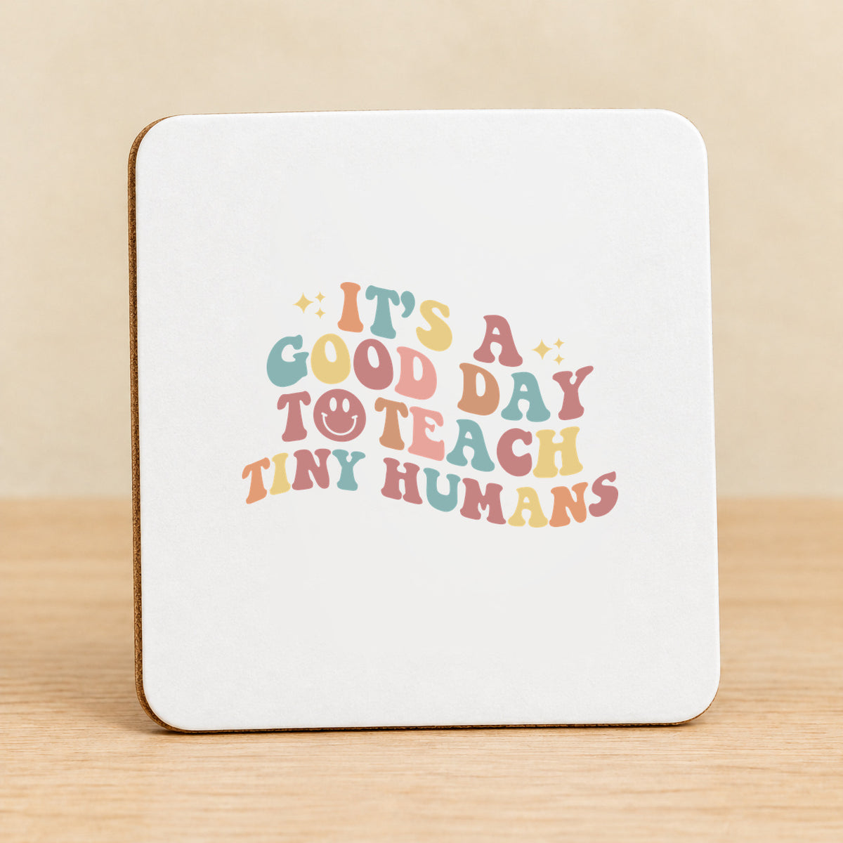 It’s a Good Day to Teach Tiny Humans — Square MDF Coaster