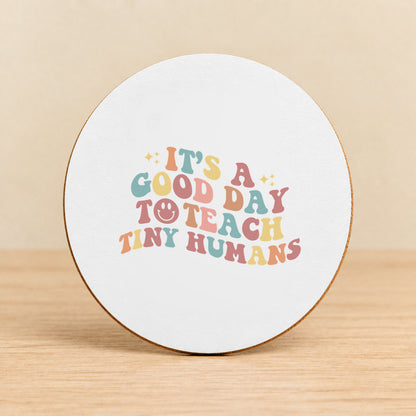 It’s a Good Day to Teach Tiny Humans — Round MDF Coaster