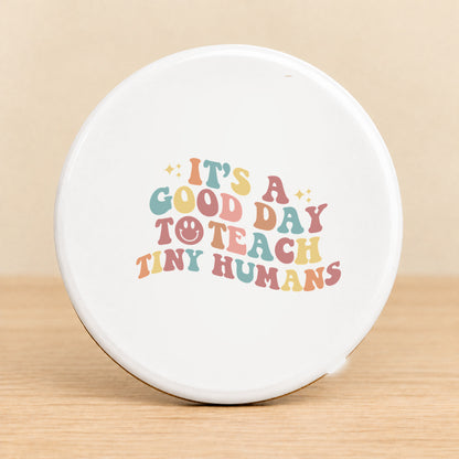 It’s a Good Day to Teach Tiny Humans — Round Ceramic Coaster